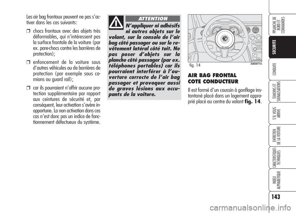 Alfa Romeo 159 2007 Notice dentretien (in French) 143
SECURITE
TEMOINS ET
SIGNALISATIONS
S’IL VOUS
ARRIVE
ENTRETIEN
DE LA VOITURE
CARACTERISTIQUES
TECH
NIQUES
INDEX
ALPHABETIQUE
PPLANCHE DE
BORD ET
COMMANDES
CONDUITEAIR BAG FRONTAL
COTE CONDUCTE Alfa Romeo 159 2007 Notice dentretien (in French) 143
SECURITE
TEMOINS ET
SIGNALISATIONS
S’IL VOUS
ARRIVE
ENTRETIEN
DE LA VOITURE
CARACTERISTIQUES
TECH
NIQUES
INDEX
ALPHABETIQUE
PPLANCHE DE
BORD ET
COMMANDES
CONDUITEAIR BAG FRONTAL
COTE CONDUCTE