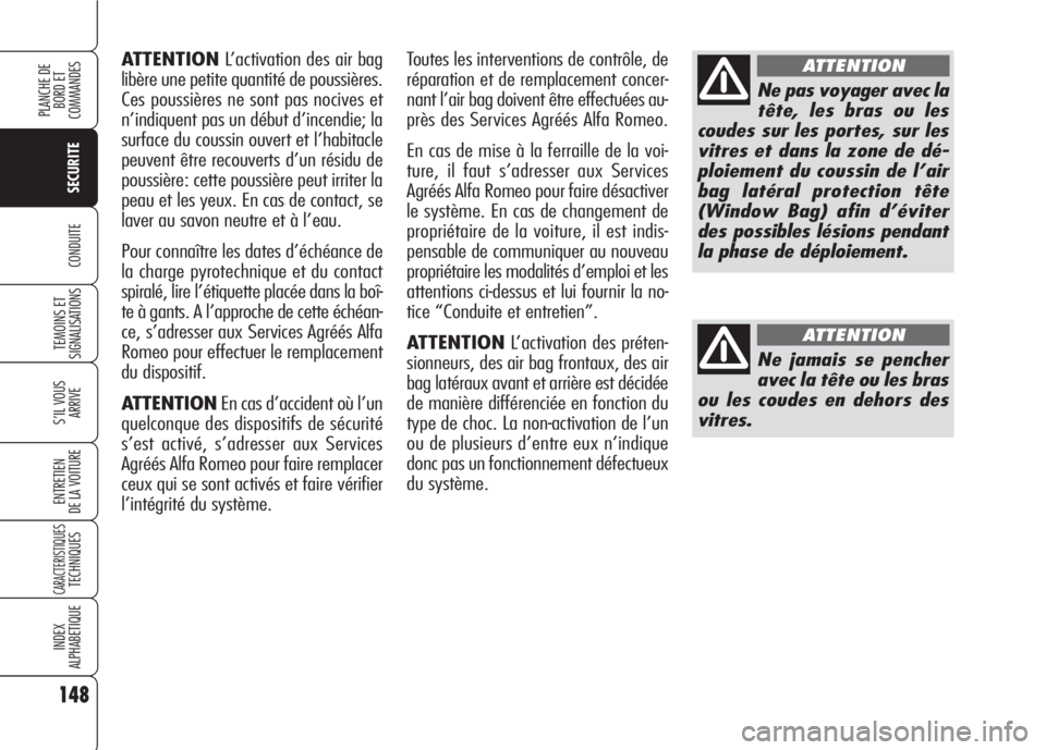 Alfa Romeo 159 2007 Notice dentretien (in French) 148
SECURITE
TEMOINS ET
SIGNALISATIONS
S’IL VOUS
ARRIVE
ENTRETIEN
DE LA VOITURE
CARACTERISTIQUESTECHNIQUES
INDEX
ALPHABETIQUE
PLANCHE DE
BORD ET
COMMANDES
CONDUITE
ATTENTIONL’activation des air Alfa Romeo 159 2007 Notice dentretien (in French) 148
SECURITE
TEMOINS ET
SIGNALISATIONS
S’IL VOUS
ARRIVE
ENTRETIEN
DE LA VOITURE
CARACTERISTIQUESTECHNIQUES
INDEX
ALPHABETIQUE
PLANCHE DE
BORD ET
COMMANDES
CONDUITE
ATTENTIONL’activation des air