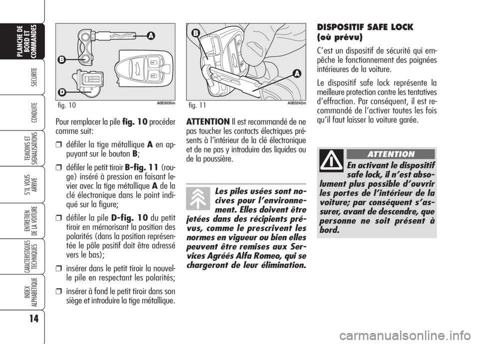 Alfa Romeo 159 2007 Notice dentretien (in French) Pour remplacer la pile fig. 10procéder
comme suit:
❒défiler la tige métallique Aen ap-
puyant sur le bouton B;
❒défiler le petit tiroir B-fig. 11(rou-
ge) inséré à pression en faisant le-
v Alfa Romeo 159 2007 Notice dentretien (in French) Pour remplacer la pile fig. 10procéder
comme suit:
❒défiler la tige métallique Aen ap-
puyant sur le bouton B;
❒défiler le petit tiroir B-fig. 11(rou-
ge) inséré à pression en faisant le-
v