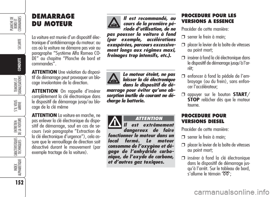 Alfa Romeo 159 2007 Notice dentretien (in French) 152
SECURITE
TEMOINS ET
SIGNALISATIONS
S’IL VOUS
ARRIVE
ENTRETIEN
DE LA VOITURE
CARACTERISTIQUESTECHNIQUES
INDEX
ALPHABETIQUE
PLANCHE DE
BORD ET
COMMANDES
CONDUITE
Il est recommandé, au
cours de Alfa Romeo 159 2007 Notice dentretien (in French) 152
SECURITE
TEMOINS ET
SIGNALISATIONS
S’IL VOUS
ARRIVE
ENTRETIEN
DE LA VOITURE
CARACTERISTIQUESTECHNIQUES
INDEX
ALPHABETIQUE
PLANCHE DE
BORD ET
COMMANDES
CONDUITE
Il est recommandé, au
cours de