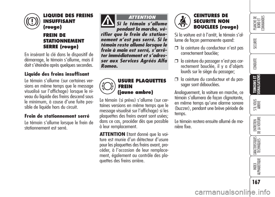 Alfa Romeo 159 2007 Notice dentretien (in French) 167
SECURITE
TEMOINS ETSIGNALISATIONS
S’IL VOUS
ARRIVE
ENTRETIEN
DE LA VOITURE
CARACTERISTIQUESTECHNIQUES
INDEX
ALPHABETIQUE
PLANCHE DE
BORD ET
COMMANDES
CONDUITE
CEINTURES DE
SECURITE NON
BOUCL Alfa Romeo 159 2007 Notice dentretien (in French) 167
SECURITE
TEMOINS ETSIGNALISATIONS
S’IL VOUS
ARRIVE
ENTRETIEN
DE LA VOITURE
CARACTERISTIQUESTECHNIQUES
INDEX
ALPHABETIQUE
PLANCHE DE
BORD ET
COMMANDES
CONDUITE
CEINTURES DE
SECURITE NON
BOUCL