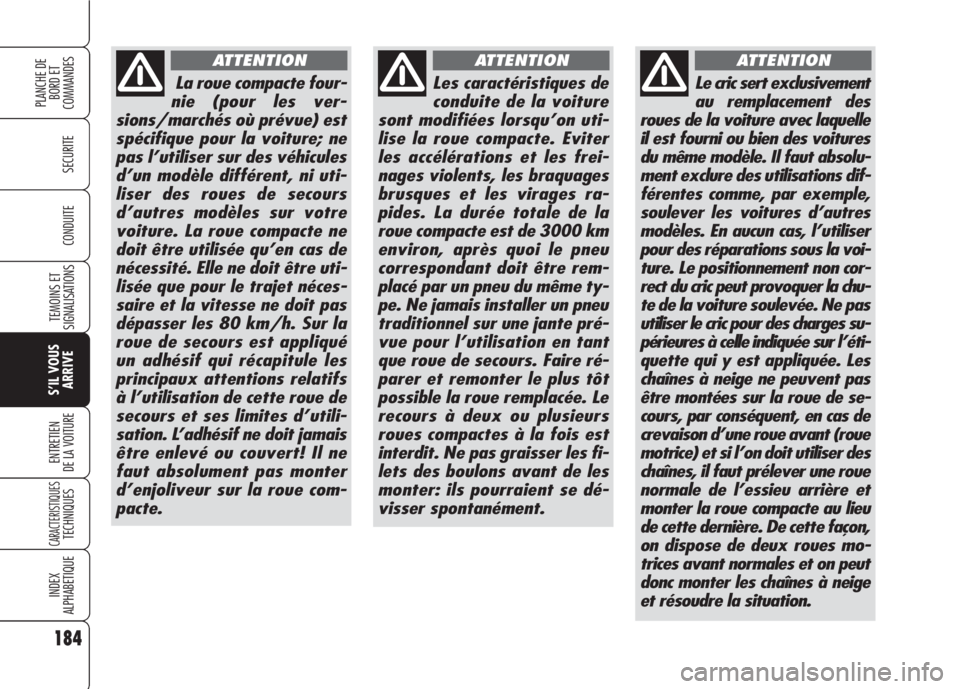 Alfa Romeo 159 2007 Notice dentretien (in French) 184
SECURITE
TEMOINS ET
SIGNALISATIONS
S’IL VOUS
ARRIVE
ENTRETIEN
DE LA VOITURE
CARACTERISTIQUESTECHNIQUES
INDEX
ALPHABETIQUE
PLANCHE DE
BORD ET
COMMANDES
CONDUITE
La roue compacte four-
nie (pour Alfa Romeo 159 2007 Notice dentretien (in French) 184
SECURITE
TEMOINS ET
SIGNALISATIONS
S’IL VOUS
ARRIVE
ENTRETIEN
DE LA VOITURE
CARACTERISTIQUESTECHNIQUES
INDEX
ALPHABETIQUE
PLANCHE DE
BORD ET
COMMANDES
CONDUITE
La roue compacte four-
nie (pour