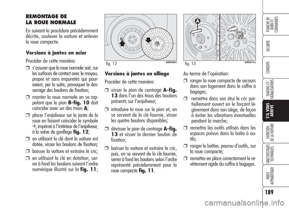 Alfa Romeo 159 2007 Notice dentretien (in French) 189
SECURITE
TEMOINS ET
SIGNALISATIONS
S’IL VOUS
ARRIVE
ENTRETIEN
DE LA VOITURE
CARACTERISTIQUESTECHNIQUES
INDEX
ALPHABETIQUE
PLANCHE DE
BORD ET
COMMANDES
CONDUITE
REMONTAGE DE
LA ROUE NORMALE
En Alfa Romeo 159 2007 Notice dentretien (in French) 189
SECURITE
TEMOINS ET
SIGNALISATIONS
S’IL VOUS
ARRIVE
ENTRETIEN
DE LA VOITURE
CARACTERISTIQUESTECHNIQUES
INDEX
ALPHABETIQUE
PLANCHE DE
BORD ET
COMMANDES
CONDUITE
REMONTAGE DE
LA ROUE NORMALE
En