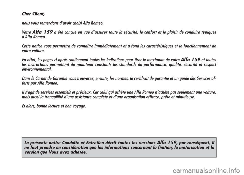 Alfa Romeo 159 2007  Notice dentretien (in French) La présente notice Conduite et Entretien décrit toutes les versions Alfa 159, par conséquent, il
ne faut prendre en considération que les informations concernant la finition, la motorisation et la