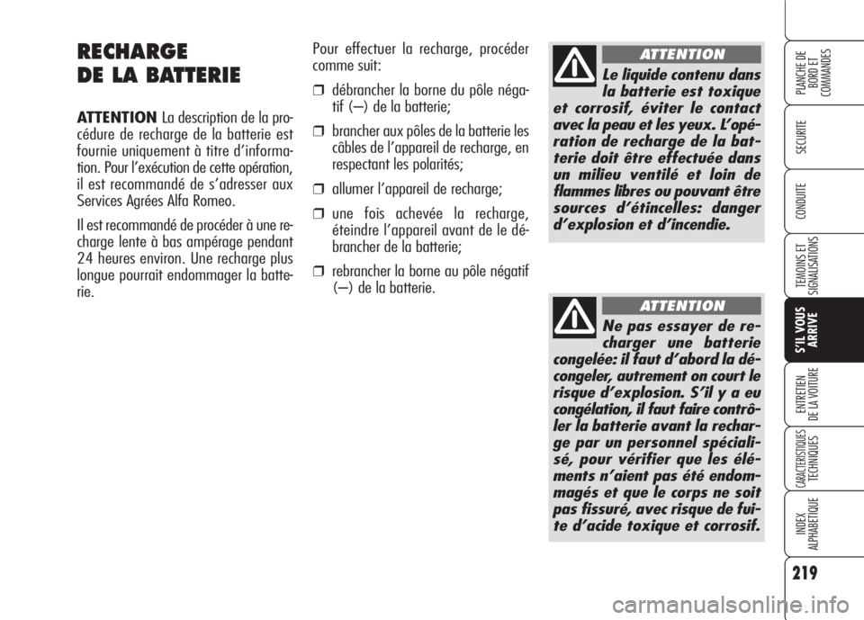 Alfa Romeo 159 2007 Notice dentretien (in French) 219
SECURITE
TEMOINS ET
SIGNALISATIONS
S’IL VOUS
ARRIVE
ENTRETIEN
DE LA VOITURE
CARACTERISTIQUESTECHNIQUES
INDEX
ALPHABETIQUE
PLANCHE DE
BORD ET
COMMANDES
CONDUITE
RECHARGE
DE LA BATTERIE
ATTENTION Alfa Romeo 159 2007 Notice dentretien (in French) 219
SECURITE
TEMOINS ET
SIGNALISATIONS
S’IL VOUS
ARRIVE
ENTRETIEN
DE LA VOITURE
CARACTERISTIQUESTECHNIQUES
INDEX
ALPHABETIQUE
PLANCHE DE
BORD ET
COMMANDES
CONDUITE
RECHARGE
DE LA BATTERIE
ATTENTION