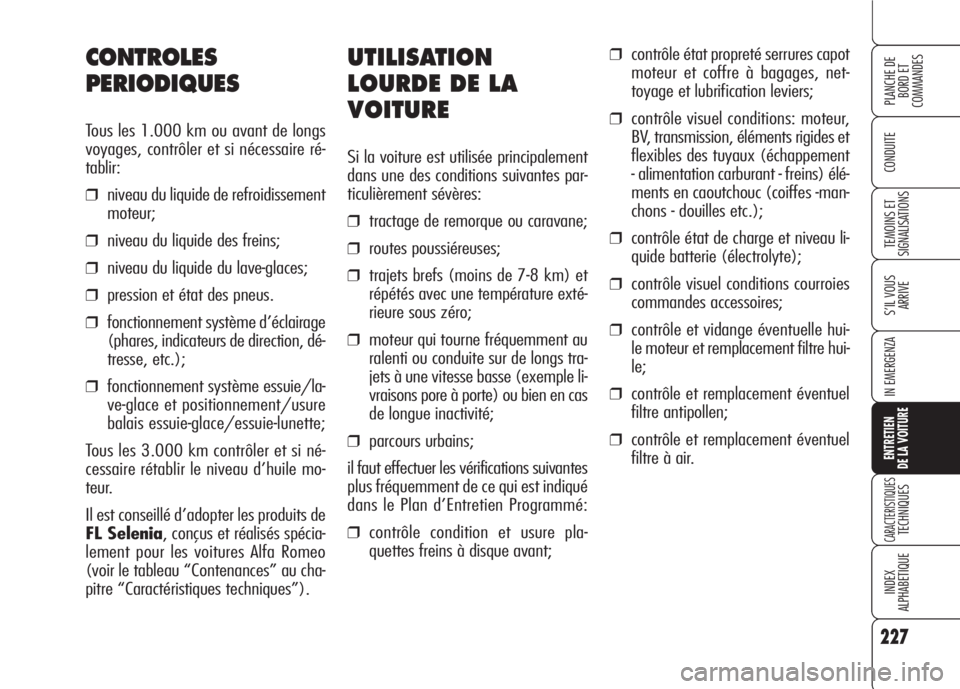 Alfa Romeo 159 2007 Notice dentretien (in French) 227
CONDUITE
S’IL VOUS
ARRIVE
IN EMERGENZA
ENTRETIEN
DE LA VOITURE
CARACTERISTIQUESTECHNIQUES
INDEX
ALPHABETIQUE
PLANCHE DE
BORD ET
COMMANDES
TEMOINS ET
SIGNALISATIONS
UTILISATION
LOURDE DE LA
VO Alfa Romeo 159 2007 Notice dentretien (in French) 227
CONDUITE
S’IL VOUS
ARRIVE
IN EMERGENZA
ENTRETIEN
DE LA VOITURE
CARACTERISTIQUESTECHNIQUES
INDEX
ALPHABETIQUE
PLANCHE DE
BORD ET
COMMANDES
TEMOINS ET
SIGNALISATIONS
UTILISATION
LOURDE DE LA
VO