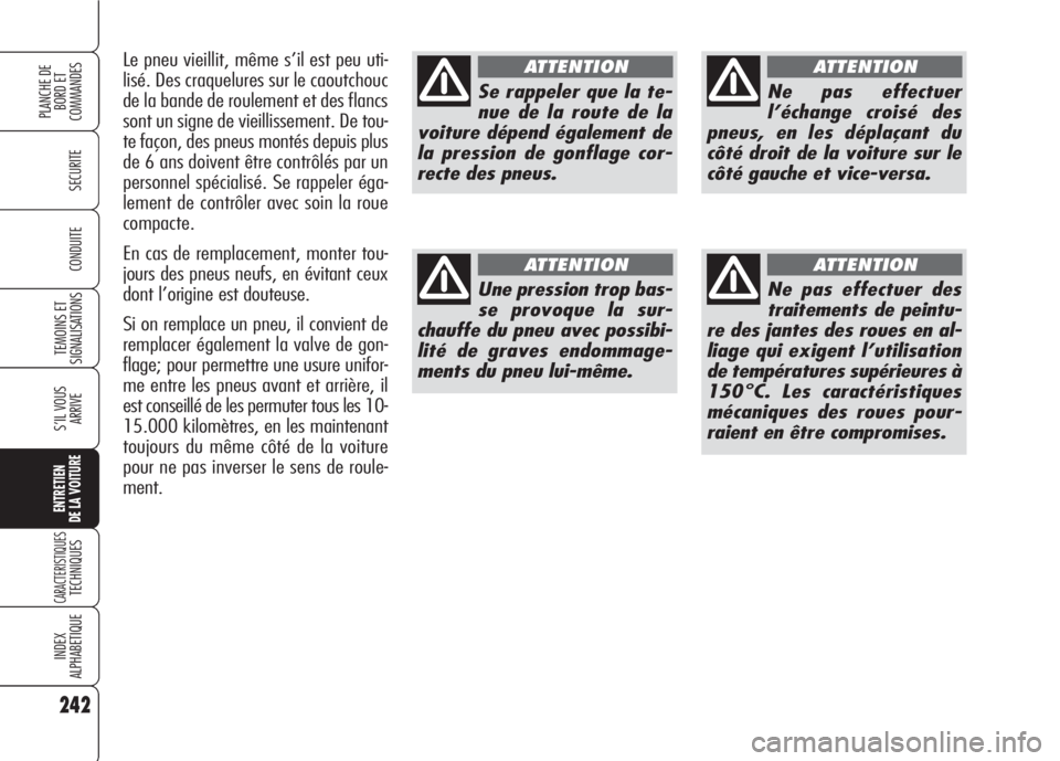 Alfa Romeo 159 2007 Notice dentretien (in French) 242
SECURITE
TEMOINS ET
SIGNALISATIONS
S’IL VOUS
ARRIVE
ENTRETIEN
DE LA VOITURE
CARACTERISTIQUESTECHNIQUES
INDEX
ALPHABETIQUE
PLANCHE DE
BORD ET
COMMANDES
CONDUITE
Se rappeler que la te-
nue de la Alfa Romeo 159 2007 Notice dentretien (in French) 242
SECURITE
TEMOINS ET
SIGNALISATIONS
S’IL VOUS
ARRIVE
ENTRETIEN
DE LA VOITURE
CARACTERISTIQUESTECHNIQUES
INDEX
ALPHABETIQUE
PLANCHE DE
BORD ET
COMMANDES
CONDUITE
Se rappeler que la te-
nue de la