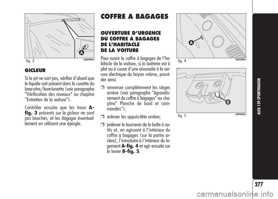 Alfa Romeo 159 2007 Notice dentretien (in French) COFFRE A BAGAGES
OUVERTURE D’URGENCE
DU COFFRE A BAGAGES
DE L’HABITACLE
DE LA VOITURE
Pour ouvrir le coffre à bagages de l’ha-
bitacle de la voiture, si la batterie est à
plat ou à cause d Alfa Romeo 159 2007 Notice dentretien (in French) COFFRE A BAGAGES
OUVERTURE D’URGENCE
DU COFFRE A BAGAGES
DE L’HABITACLE
DE LA VOITURE
Pour ouvrir le coffre à bagages de l’ha-
bitacle de la voiture, si la batterie est à
plat ou à cause d