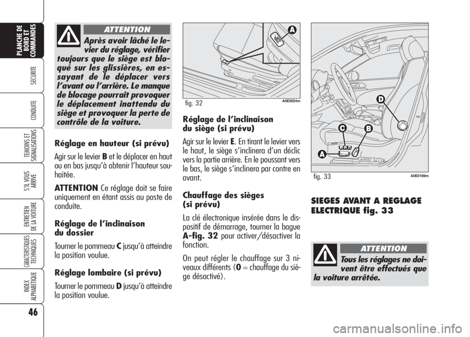 Alfa Romeo 159 2007 Notice dentretien (in French) 46
SECURITE
TEMOINS ET
SIGNALISATIONS
S’IL VOUS
ARRIVE
ENTRETIEN
DE LA VOITURE
CARACTERISTIQUESTECHNIQUES
INDEX
ALPHABETIQUE
PLANCHE DE
BORD ET
COMMANDES
CONDUITE
Réglage en hauteur (si prévu)
Agi Alfa Romeo 159 2007 Notice dentretien (in French) 46
SECURITE
TEMOINS ET
SIGNALISATIONS
S’IL VOUS
ARRIVE
ENTRETIEN
DE LA VOITURE
CARACTERISTIQUESTECHNIQUES
INDEX
ALPHABETIQUE
PLANCHE DE
BORD ET
COMMANDES
CONDUITE
Réglage en hauteur (si prévu)
Agi