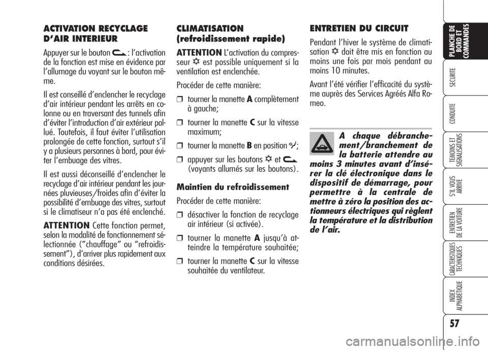 Alfa Romeo 159 2007 Notice dentretien (in French) 57
SECURITE
TEMOINS ET
SIGNALISATIONS
S’IL VOUS
ARRIVE
ENTRETIEN
DE LA VOITURE
CARACTERISTIQUESTECHNIQUES
INDEX
ALPHABETIQUE
PLANCHE DE
BORD ET
COMMANDES
CONDUITE
CLIMATISATION
(refroidissement rapi Alfa Romeo 159 2007 Notice dentretien (in French) 57
SECURITE
TEMOINS ET
SIGNALISATIONS
S’IL VOUS
ARRIVE
ENTRETIEN
DE LA VOITURE
CARACTERISTIQUESTECHNIQUES
INDEX
ALPHABETIQUE
PLANCHE DE
BORD ET
COMMANDES
CONDUITE
CLIMATISATION
(refroidissement rapi