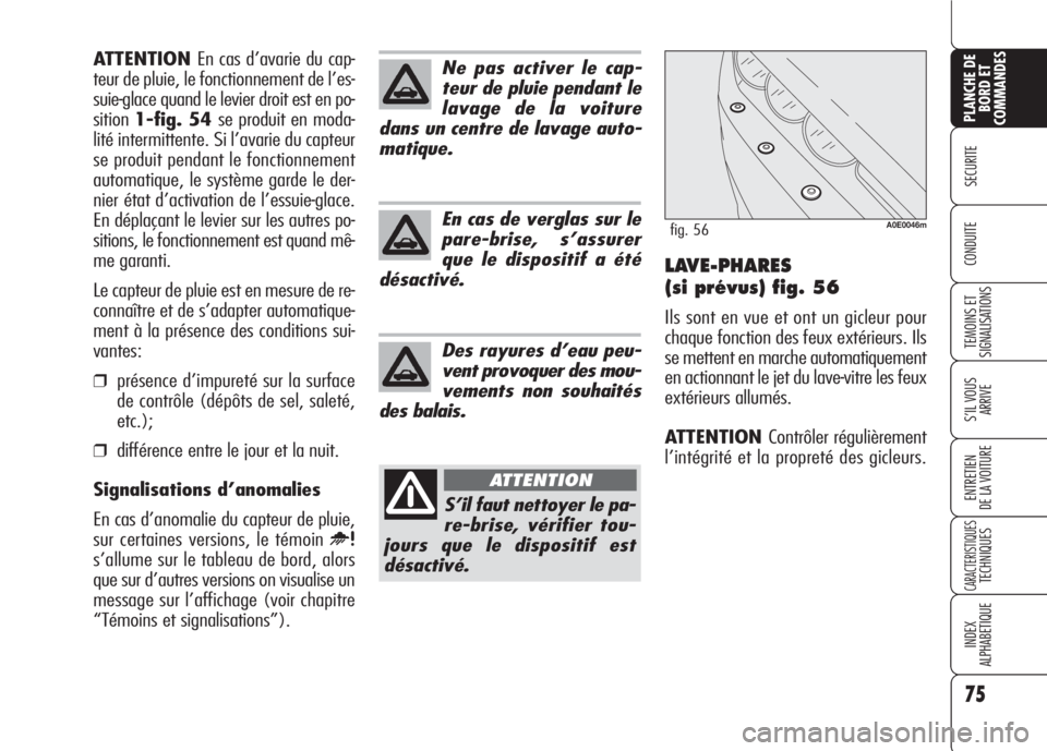 Alfa Romeo 159 2007 Notice dentretien (in French) 75
SECURITE
TEMOINS ET
SIGNALISATIONS
S’IL VOUS
ARRIVE
ENTRETIEN
DE LA VOITURE
CARACTERISTIQUESTECHNIQUES
INDEX
ALPHABETIQUE
PLANCHE DE
BORD ET
COMMANDES
CONDUITELAVE-PHARES
(si prévus) fig. 56
Ils Alfa Romeo 159 2007 Notice dentretien (in French) 75
SECURITE
TEMOINS ET
SIGNALISATIONS
S’IL VOUS
ARRIVE
ENTRETIEN
DE LA VOITURE
CARACTERISTIQUESTECHNIQUES
INDEX
ALPHABETIQUE
PLANCHE DE
BORD ET
COMMANDES
CONDUITELAVE-PHARES
(si prévus) fig. 56
Ils