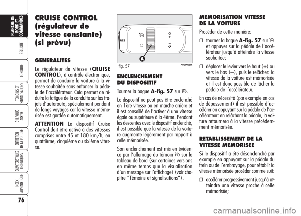 Alfa Romeo 159 2007 Notice dentretien (in French) 76
SECURITE
TEMOINS ET
SIGNALISATIONS
S’IL VOUS
ARRIVE
ENTRETIEN
DE LA VOITURE
CARACTERISTIQUESTECHNIQUES
INDEX
ALPHABETIQUE
PLANCHE DE
BORD ET
COMMANDES
CONDUITE
CRUISE CONTROL
(régulateur de
vite Alfa Romeo 159 2007 Notice dentretien (in French) 76
SECURITE
TEMOINS ET
SIGNALISATIONS
S’IL VOUS
ARRIVE
ENTRETIEN
DE LA VOITURE
CARACTERISTIQUESTECHNIQUES
INDEX
ALPHABETIQUE
PLANCHE DE
BORD ET
COMMANDES
CONDUITE
CRUISE CONTROL
(régulateur de
vite