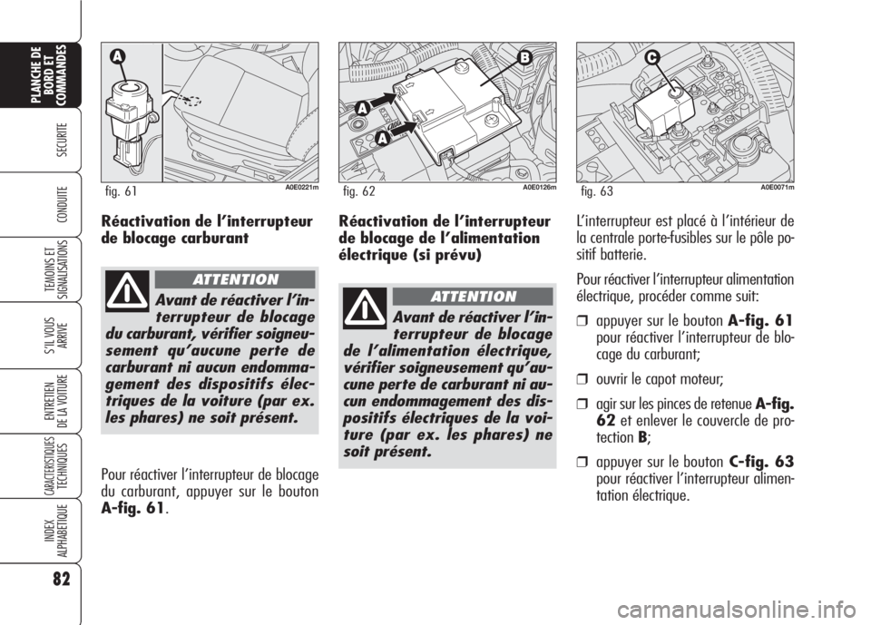 Alfa Romeo 159 2007 Notice dentretien (in French) Réactivation de l’interrupteur
de blocage de l’alimentation
électrique (si prévu)L’interrupteur est placé à l’intérieur de
la centrale porte-fusibles sur le pôle po-
sitif batterie.
Pou Alfa Romeo 159 2007 Notice dentretien (in French) Réactivation de l’interrupteur
de blocage de l’alimentation
électrique (si prévu)L’interrupteur est placé à l’intérieur de
la centrale porte-fusibles sur le pôle po-
sitif batterie.
Pou