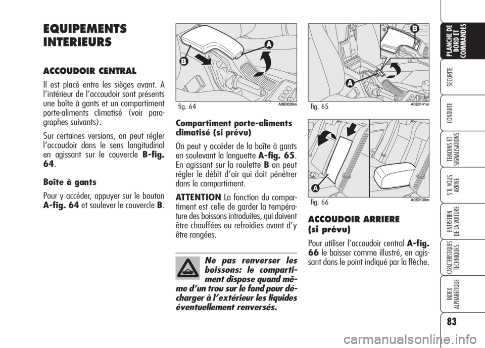 Alfa Romeo 159 2007 Notice dentretien (in French) 83
SECURITE
TEMOINS ET
SIGNALISATIONS
S’IL VOUS
ARRIVE
ENTRETIEN
DE LA VOITURE
CARACTERISTIQUESTECHNIQUES
INDEX
ALPHABETIQUE
PLANCHE DE
BORD ET
COMMANDES
CONDUITE
EQUIPEMENTS
INTERIEURS
ACCOUDOIR C Alfa Romeo 159 2007 Notice dentretien (in French) 83
SECURITE
TEMOINS ET
SIGNALISATIONS
S’IL VOUS
ARRIVE
ENTRETIEN
DE LA VOITURE
CARACTERISTIQUESTECHNIQUES
INDEX
ALPHABETIQUE
PLANCHE DE
BORD ET
COMMANDES
CONDUITE
EQUIPEMENTS
INTERIEURS
ACCOUDOIR C