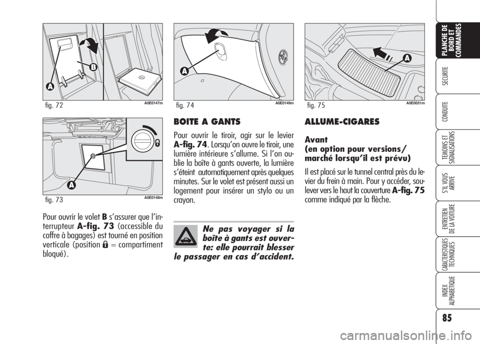 Alfa Romeo 159 2007 Notice dentretien (in French) 85
SECURITE
TEMOINS ET
SIGNALISATIONS
S’IL VOUS
ARRIVE
ENTRETIEN
DE LA VOITURE
CARACTERISTIQUESTECHNIQUES
INDEX
ALPHABETIQUE
PLANCHE DE
BORD ET
COMMANDES
CONDUITE
Pour ouvrir le volet Bs’assurer Alfa Romeo 159 2007 Notice dentretien (in French) 85
SECURITE
TEMOINS ET
SIGNALISATIONS
S’IL VOUS
ARRIVE
ENTRETIEN
DE LA VOITURE
CARACTERISTIQUESTECHNIQUES
INDEX
ALPHABETIQUE
PLANCHE DE
BORD ET
COMMANDES
CONDUITE
Pour ouvrir le volet Bs’assurer