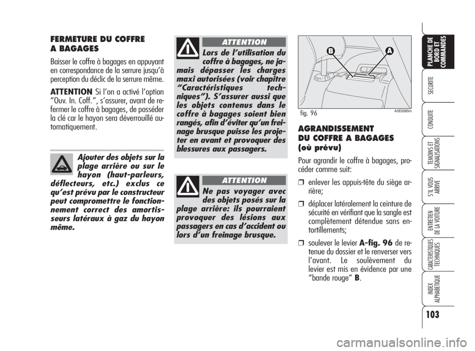 Alfa Romeo 159 2008 Notice dentretien (in French) 103
SECURITE
TEMOINS ET
SIGNALISATIONS
S’IL VOUS
ARRIVE
ENTRETIEN
DE LA VOITURE
CARACTERISTIQUESTECHNIQUES
INDEX
ALPHABETIQUE
PLANCHE DE
BORD ET
COMMANDES
CONDUITE
FERMETURE DU COFFRE
A BAGAGES
Ba Alfa Romeo 159 2008 Notice dentretien (in French) 103
SECURITE
TEMOINS ET
SIGNALISATIONS
S’IL VOUS
ARRIVE
ENTRETIEN
DE LA VOITURE
CARACTERISTIQUESTECHNIQUES
INDEX
ALPHABETIQUE
PLANCHE DE
BORD ET
COMMANDES
CONDUITE
FERMETURE DU COFFRE
A BAGAGES
Ba