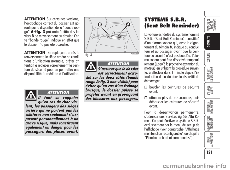 Alfa Romeo 159 2008  Notice dentretien (in French) 131
SECURITE
TEMOINS ET 
SIGNALISATIONS
S’IL VOUS
ARRIVE
ENTRETIEN
DE LA VOITURE
CARACTERISTIQUES
TECH
NIQUES
INDEX
ALPHABETIQUE
PPLANCHE DE
BORD ET 
COMMANDES
CONDUITE
SYSTEME S.B.R.
(Seat Belt Rem