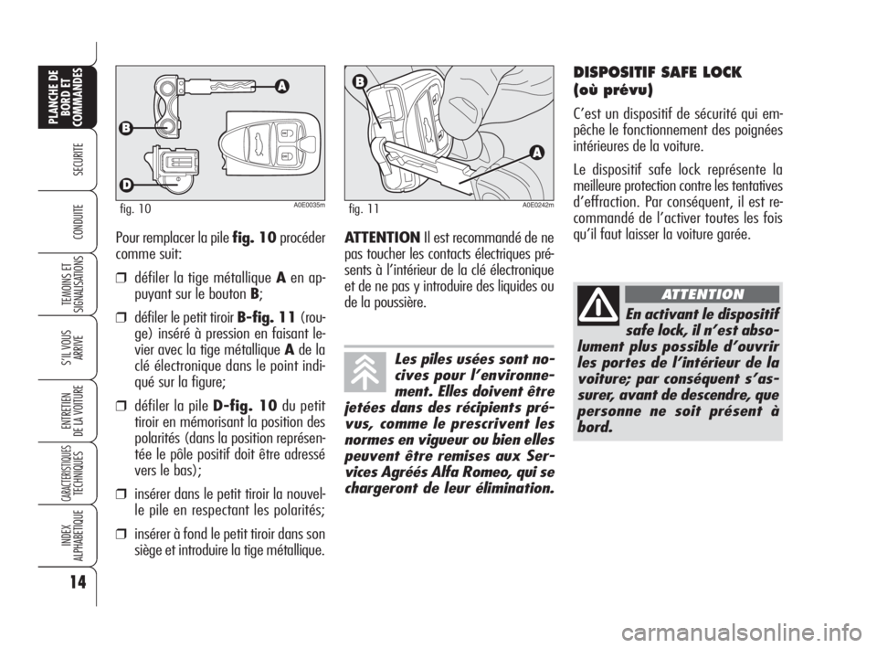 Alfa Romeo 159 2008  Notice dentretien (in French) Pour remplacer la pile fig. 10procéder
comme suit:
❒défiler la tige métallique Aen ap-
puyant sur le bouton B;
❒défiler le petit tiroir B-fig. 11(rou-
ge) inséré à pression en faisant le-
v