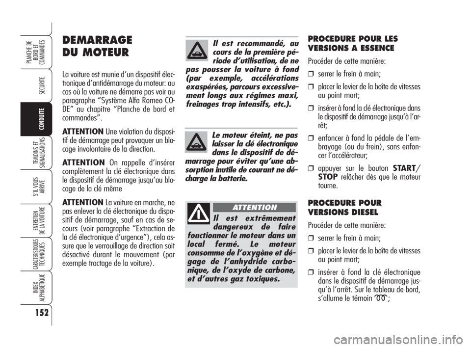 Alfa Romeo 159 2008  Notice dentretien (in French) 152
SECURITE
TEMOINS ET
SIGNALISATIONS
S’IL VOUS 
ARRIVE
ENTRETIEN
DE LA VOITURE
CARACTERISTIQUESTECHNIQUES
INDEX
ALPHABETIQUE
PLANCHE DE
BORD ET 
COMMANDES
CONDUITE
Il est recommandé, au
cours de 