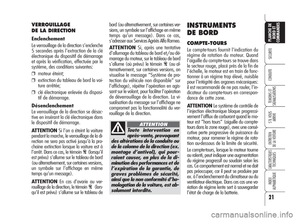Alfa Romeo 159 2008  Notice dentretien (in French) Toute intervention en
après-vente, provoquant
des altérations de la conduite ou
de la colonne de la direction (ex.
montage d’antivol), qui pour-
raient causer, en plus de la di-
minution des perfo