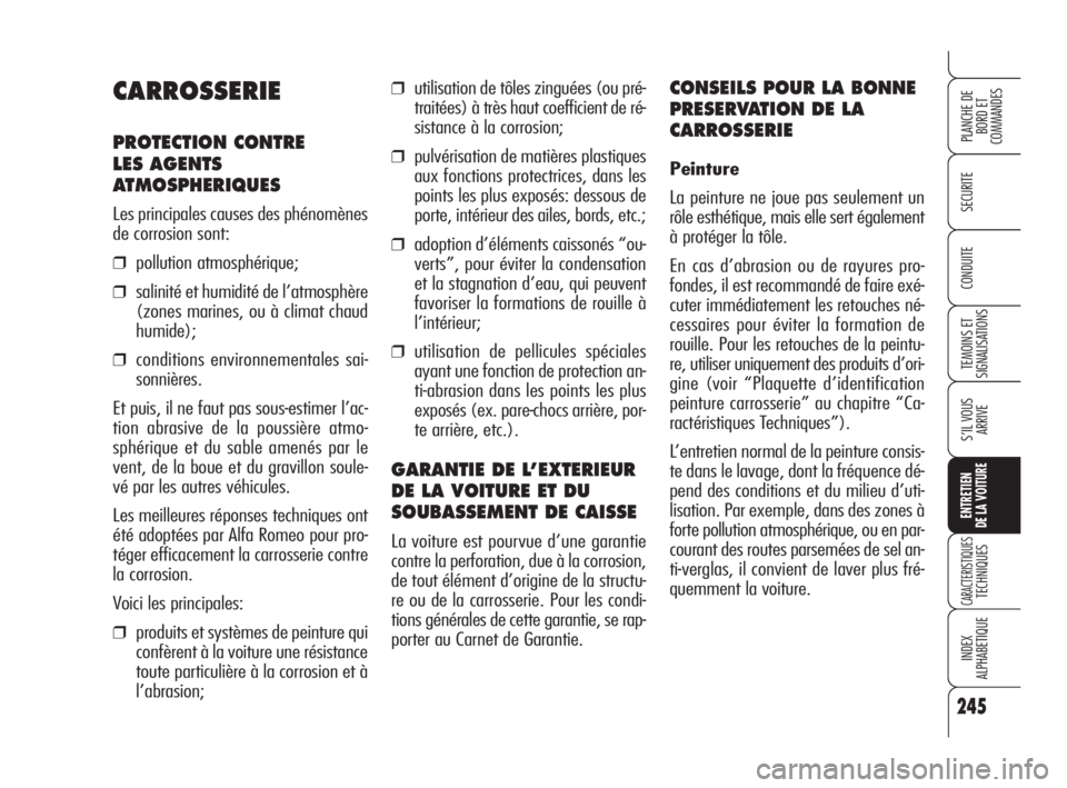 Alfa Romeo 159 2008  Notice dentretien (in French) 245
SECURITE
TEMOINS ET 
SIGNALISATIONS
S’IL VOUS 
ARRIVE
ENTRETIEN
DE LA VOITURE
CARACTERISTIQUESTECHNIQUES
INDEX
ALPHABETIQUE
PLANCHE DE
BORD ET 
COMMANDES
CONDUITE
❒utilisation de tôles zingu�