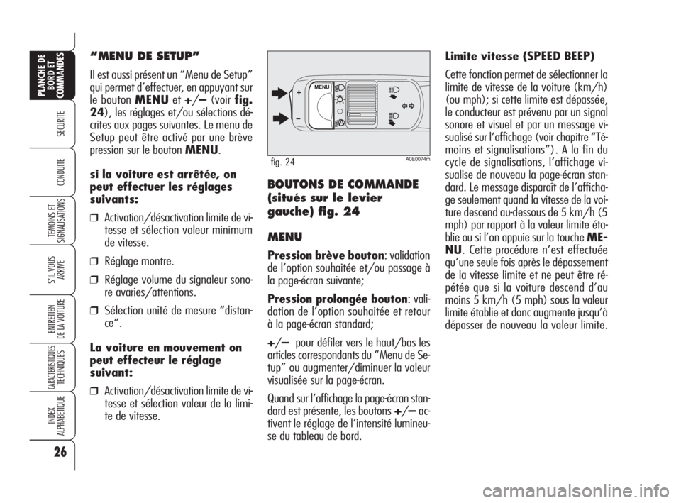 Alfa Romeo 159 2008  Notice dentretien (in French) 26
SECURITE
TEMOINS ET
SIGNALISATIONS
S’IL VOUS
ARRIVE
ENTRETIEN
DE LA VOITURE
CARACTERISTIQUESTECHNIQUES
INDEX
ALPHABETIQUE
PLANCHE DE
BORD ET
COMMANDES
CONDUITE
A0E0074mfig. 24
“MENU DE SETUP”