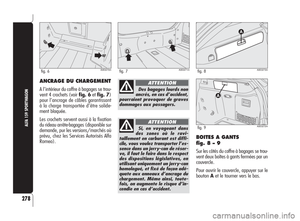 Alfa Romeo 159 2008  Notice dentretien (in French) BOITES A GANTS 
fig. 8 – 9
Sur les côtés du coffre à bagages se trou-
vent deux boîtes à gants fermées par un
couvercle.
Pour ouvrir le couvercle, appuyer sur le
boutonAet le tourner vers le b