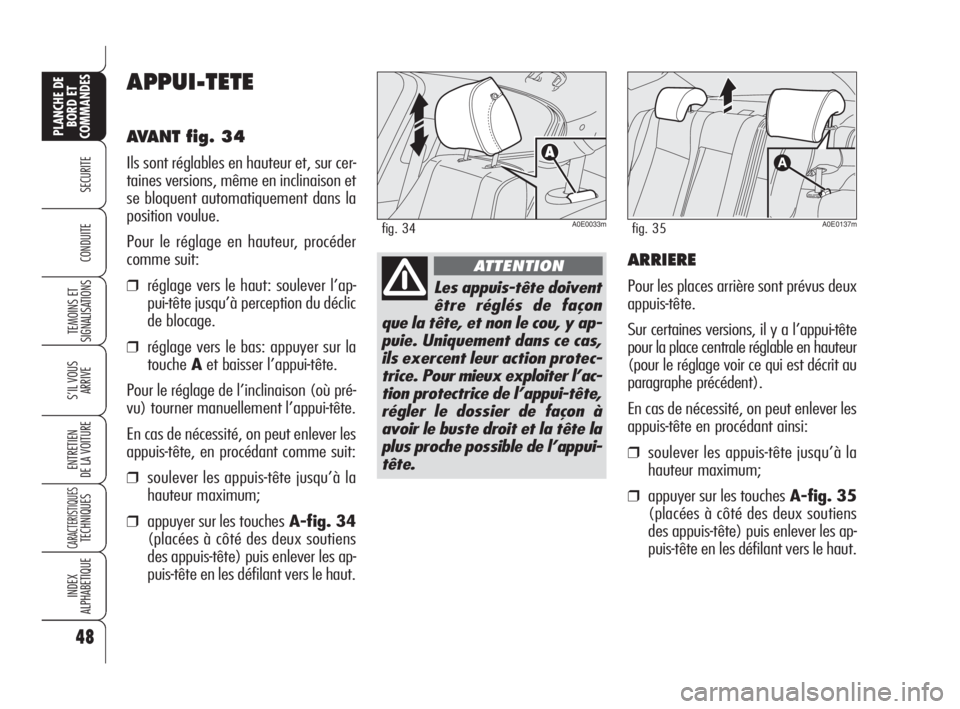 Alfa Romeo 159 2008  Notice dentretien (in French) 48
SECURITE
TEMOINS ET
SIGNALISATIONS
S’IL VOUS
ARRIVE
ENTRETIEN
DE LA VOITURE
CARACTERISTIQUESTECHNIQUES
INDEX
ALPHABETIQUE
PLANCHE DE
BORD ET
COMMANDES
CONDUITE
APPUI-TETE
AVANT fig. 34
Ils sont r