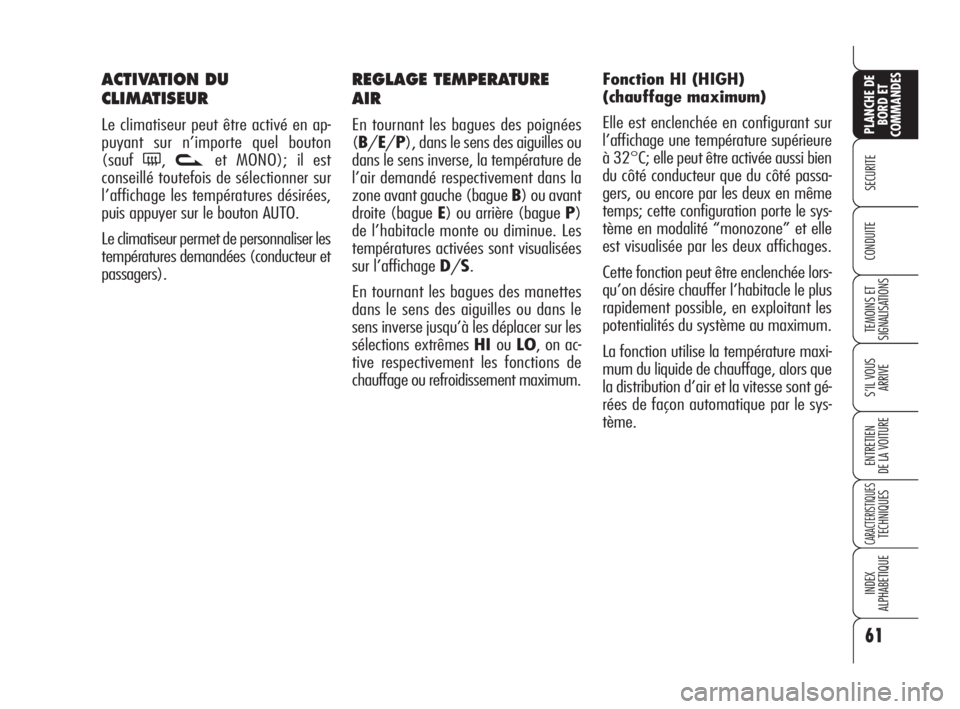 Alfa Romeo 159 2008  Notice dentretien (in French) 61
SECURITE
TEMOINS ET
SIGNALISATIONS
S’IL VOUS
ARRIVE
ENTRETIEN
DE LA VOITURE
CARACTERISTIQUESTECHNIQUES
INDEX
ALPHABETIQUE
PLANCHE DE
BORD ET
COMMANDES
CONDUITE
REGLAGE TEMPERATURE
AIR
En tournant