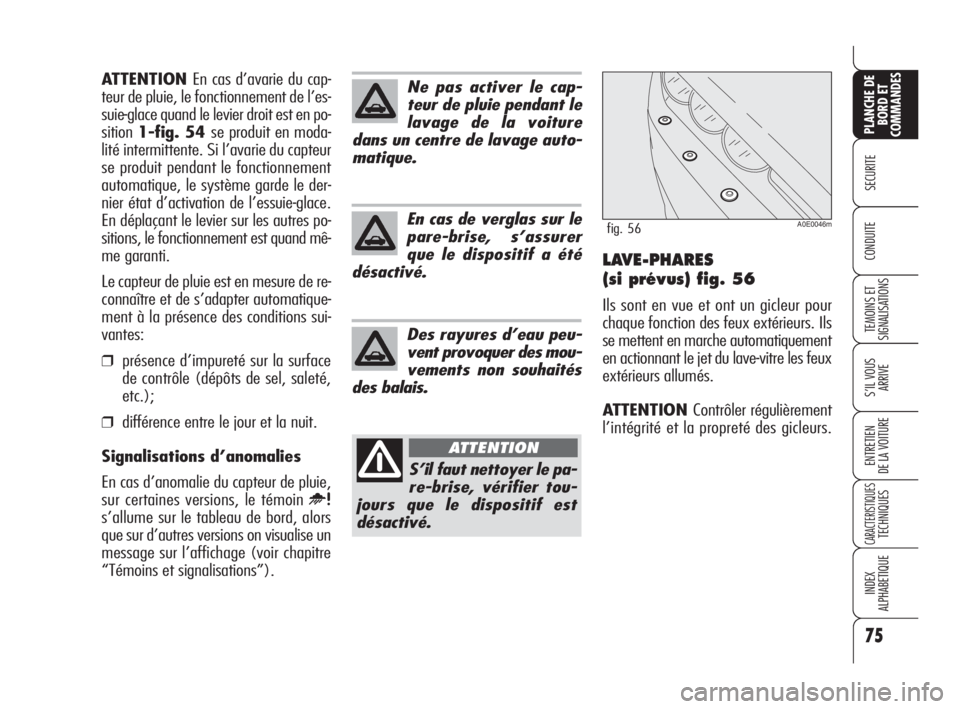 Alfa Romeo 159 2008  Notice dentretien (in French) 75
SECURITE
TEMOINS ET
SIGNALISATIONS
S’IL VOUS
ARRIVE
ENTRETIEN
DE LA VOITURE
CARACTERISTIQUESTECHNIQUES
INDEX
ALPHABETIQUE
PLANCHE DE
BORD ET
COMMANDES
CONDUITELAVE-PHARES
(si prévus) fig. 56
Ils