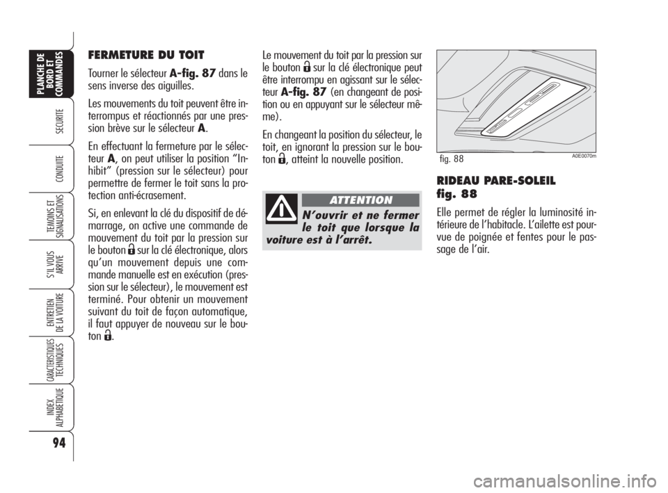Alfa Romeo 159 2008 Notice dentretien (in French) 94
SECURITE
TEMOINS ET
SIGNALISATIONS
S’IL VOUS
ARRIVE
ENTRETIEN
DE LA VOITURE
CARACTERISTIQUESTECHNIQUES
INDEX
ALPHABETIQUE
PLANCHE DE
BORD ET
COMMANDES
CONDUITERIDEAU PARE-SOLEIL
fig. 88
Elle per Alfa Romeo 159 2008 Notice dentretien (in French) 94
SECURITE
TEMOINS ET
SIGNALISATIONS
S’IL VOUS
ARRIVE
ENTRETIEN
DE LA VOITURE
CARACTERISTIQUESTECHNIQUES
INDEX
ALPHABETIQUE
PLANCHE DE
BORD ET
COMMANDES
CONDUITERIDEAU PARE-SOLEIL
fig. 88
Elle per