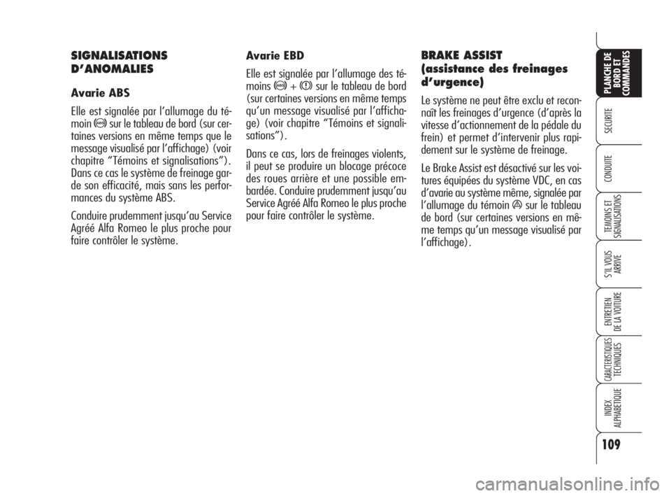 Alfa Romeo 159 2009  Notice dentretien (in French) 109
SECURITE
TEMOINS ET
SIGNALISATIONS
S’IL VOUS 
ARRIVE
ENTRETIEN
DE LA VOITURE
CARACTERISTIQUESTECHNIQUES
INDEX
ALPHABETIQUE
PLANCHE DE
BORD ET
COMMANDES
CONDUITE
Avarie EBD
Elle est signalée par