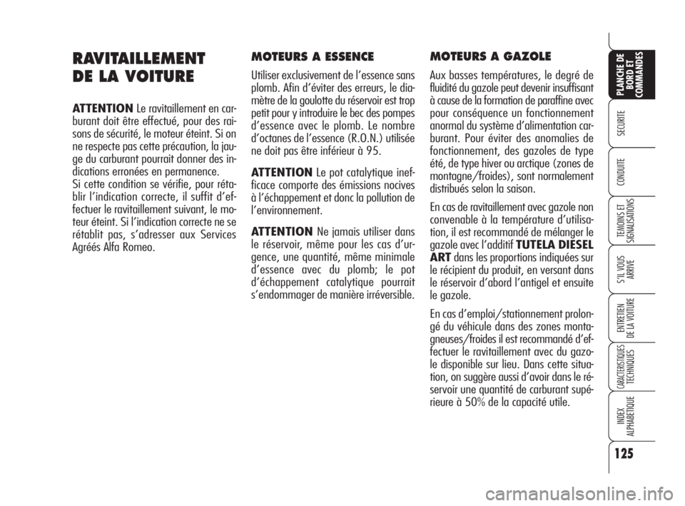 Alfa Romeo 159 2009  Notice dentretien (in French) 125
SECURITE
TEMOINS ET
SIGNALISATIONS
S’IL VOUS 
ARRIVE
ENTRETIEN
DE LA VOITURE
CARACTERISTIQUESTECHNIQUES
INDEX
ALPHABETIQUE
PLANCHE DE
BORD ET
COMMANDES
CONDUITE
MOTEURS A ESSENCE
Utiliser exclus