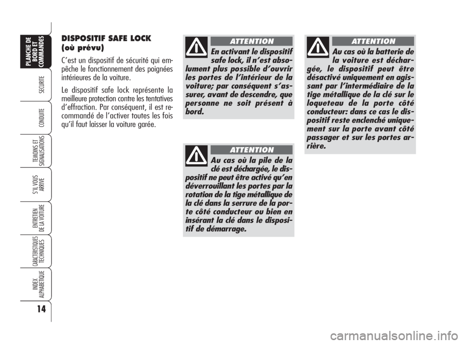 Alfa Romeo 159 2009 Notice dentretien (in French) 14
SECURITE
TEMOINS ET
SIGNALISATIONS
S’IL VOUS
ARRIVE
ENTRETIEN
DE LA VOITURE
CARACTERISTIQUESTECHNIQUES
INDEX
ALPHABETIQUE
PLANCHE DE
BORD ET
COMMANDES
CONDUITE
Au cas où la pile de la
clé est d Alfa Romeo 159 2009 Notice dentretien (in French) 14
SECURITE
TEMOINS ET
SIGNALISATIONS
S’IL VOUS
ARRIVE
ENTRETIEN
DE LA VOITURE
CARACTERISTIQUESTECHNIQUES
INDEX
ALPHABETIQUE
PLANCHE DE
BORD ET
COMMANDES
CONDUITE
Au cas où la pile de la
clé est d