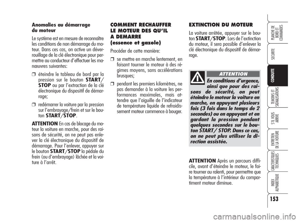 Alfa Romeo 159 2009  Notice dentretien (in French) 153
SECURITE
TEMOINS ET
SIGNALISATIONS
S’IL VOUS 
ARRIVE
ENTRETIEN
DE LA VOITURE
CARACTERISTIQUESTECHNIQUES
INDEX
ALPHABETIQUE
PLANCHE DE
BORD ET 
COMMANDES
CONDUITE
Anomalies au démarrage 
du mote