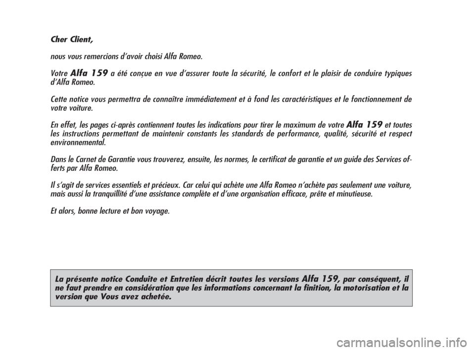 Alfa Romeo 159 2009  Notice dentretien (in French) La présente notice Conduite et Entretien décrit toutes les versions Alfa 159, par conséquent, il
ne faut prendre en considération que les informations concernant la finition, la motorisation et la