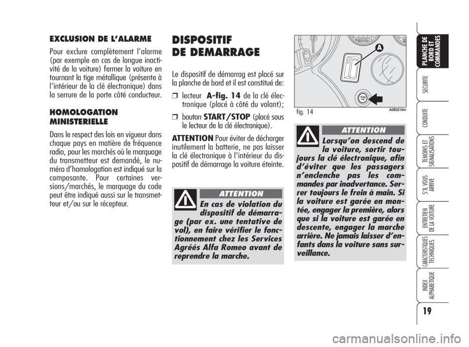 Alfa Romeo 159 2009  Notice dentretien (in French) 19
SECURITE
TEMOINS ET
SIGNALISATIONS
S’IL VOUS
ARRIVE
ENTRETIEN
DE LA VOITURE
CARACTERISTIQUESTECHNIQUES
INDEX
ALPHABETIQUE
PLANCHE DE
BORD ET
COMMANDES
CONDUITE
DISPOSITIF
DE DEMARRAGE
Le disposit