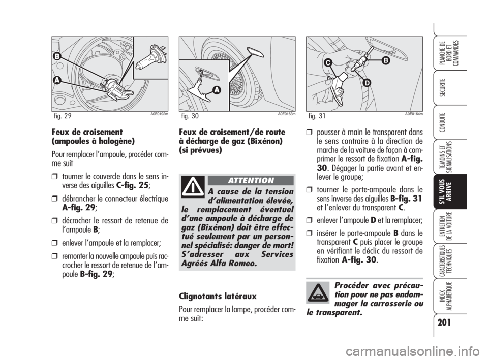 Alfa Romeo 159 2009 Notice dentretien (in French) 201
SECURITE
TEMOINS ET
SIGNALISATIONS
S’IL VOUS
ARRIVE
ENTRETIEN
DE LA VOITURE
CARACTERISTIQUESTECHNIQUES
INDEX
ALPHABETIQUE
PLANCHE DE
BORD ET
COMMANDES
CONDUITE
A0E0192mfig. 29
Feux de croisemen Alfa Romeo 159 2009 Notice dentretien (in French) 201
SECURITE
TEMOINS ET
SIGNALISATIONS
S’IL VOUS
ARRIVE
ENTRETIEN
DE LA VOITURE
CARACTERISTIQUESTECHNIQUES
INDEX
ALPHABETIQUE
PLANCHE DE
BORD ET
COMMANDES
CONDUITE
A0E0192mfig. 29
Feux de croisemen