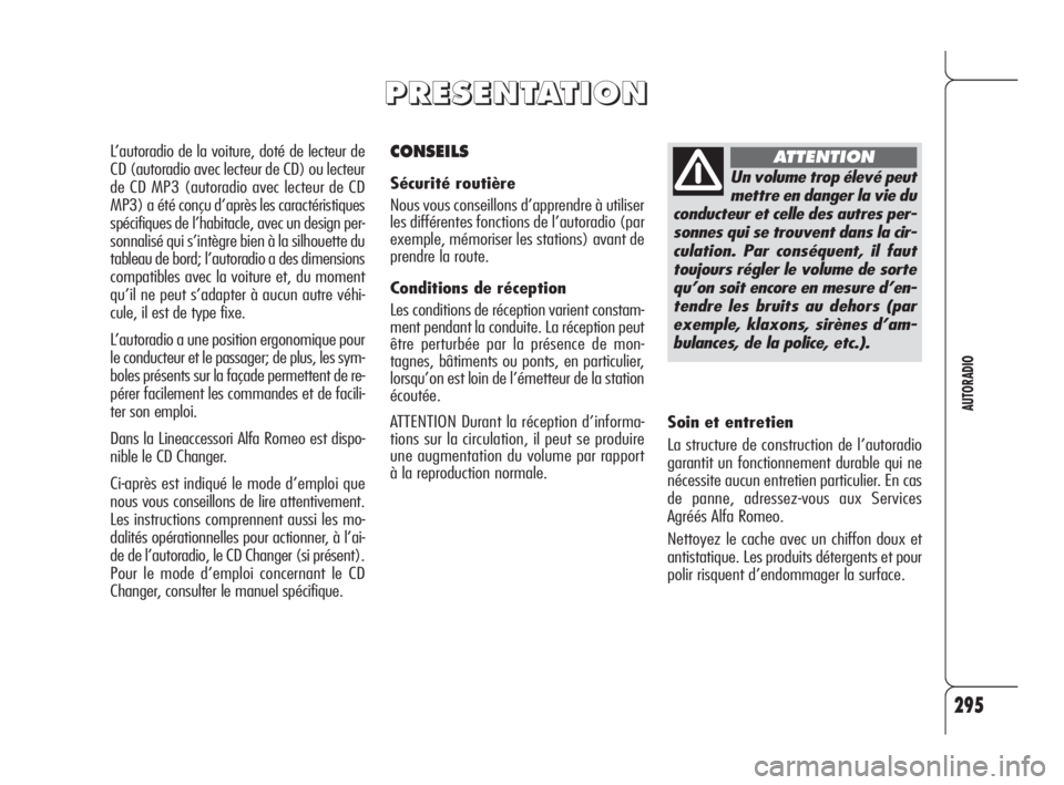 Alfa Romeo 159 2009  Notice dentretien (in French) 295
AUTORADIO
CONSEILS
Sécurité routière
Nous vous conseillons d’apprendre à utiliser
les différentes fonctions de l’autoradio (par
exemple, mémoriser les stations) avant de
prendre la route