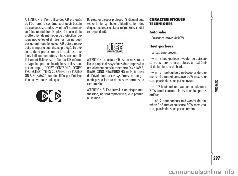 Alfa Romeo 159 2009  Notice dentretien (in French) 297
AUTORADIO
ATTENTION Le lecteur CD est en mesure de
lire la plupart des systèmes de compression
actuellement dans le commerce (ex.: LAME,
BLADE, XING, FRAUNHOFER) mais, à cause
de l’évolution 