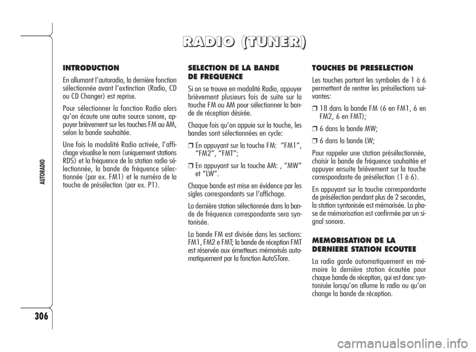 Alfa Romeo 159 2009 Notice dentretien (in French) 306
AUTORADIO
SELECTION DE LA BANDE
DE FREQUENCE
Si on se trouve en modalité Radio, appuyer
brièvement plusieurs fois de suite sur la
touche FM ou AM pour sélectionner la ban-
de de réception dé Alfa Romeo 159 2009 Notice dentretien (in French) 306
AUTORADIO
SELECTION DE LA BANDE
DE FREQUENCE
Si on se trouve en modalité Radio, appuyer
brièvement plusieurs fois de suite sur la
touche FM ou AM pour sélectionner la ban-
de de réception dé