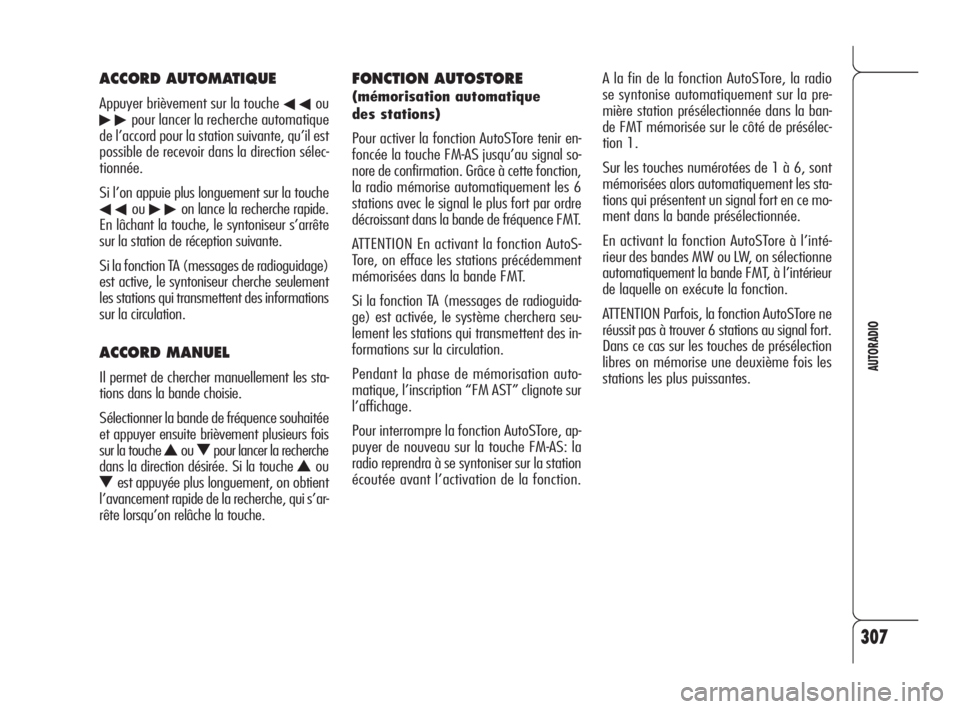 Alfa Romeo 159 2009  Notice dentretien (in French) 307
AUTORADIO
FONCTION AUTOSTORE
(mémorisation automatique 
des stations)
Pour activer la fonction AutoSTore tenir en-
foncée la touche FM-AS jusqu’au signal so-
nore de confirmation. Grâce à ce