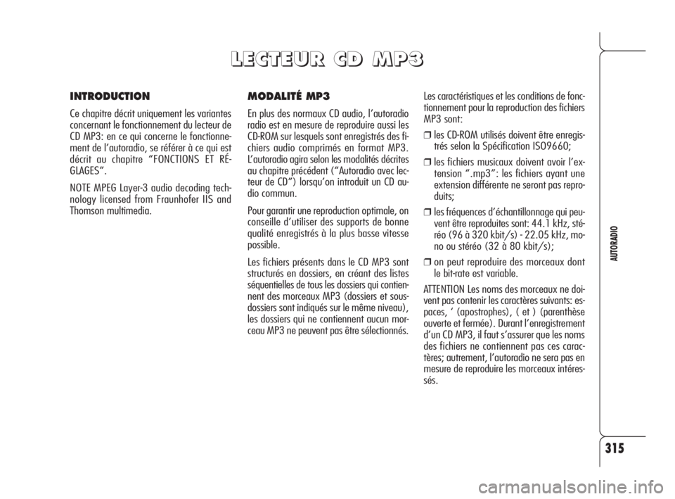 Alfa Romeo 159 2009  Notice dentretien (in French) 315
AUTORADIO
MODALITÉ MP3
En plus des normaux CD audio, l’autoradio
radio est en mesure de reproduire aussi les
CD-ROM sur lesquels sont enregistrés des fi-
chiers audio comprimés en format MP3.