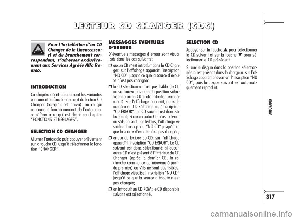 Alfa Romeo 159 2009  Notice dentretien (in French) 317
AUTORADIO
INTRODUCTION
Ce chapitre décrit uniquement les variantes
concernant le fonctionnement du lecteur CD
Changer (lorsqu’il est prévu): en ce qui
concerne le fonctionnement de l’autorad