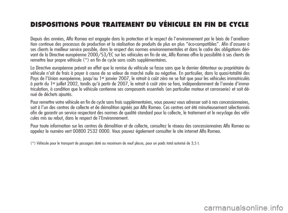 Alfa Romeo 159 2009  Notice dentretien (in French) DISPOSITIONS POUR TRAITEMENT DU VÉHICULE EN FIN DE CYCLE 
Depuis des années, Alfa Romeo est engagée dans la protection et le respect de l’environnement par le biais de l’améliora-
tion continu