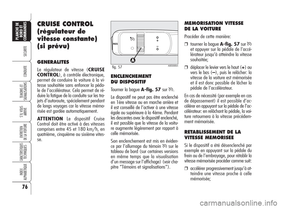 Alfa Romeo 159 2009 Notice dentretien (in French) 76
SECURITE
TEMOINS ET
SIGNALISATIONS
S’IL VOUS
ARRIVE
ENTRETIEN
DE LA VOITURE
CARACTERISTIQUESTECHNIQUES
INDEX
ALPHABETIQUE
PLANCHE DE
BORD ET
COMMANDES
CONDUITE
CRUISE CONTROL
(régulateur de
vite Alfa Romeo 159 2009 Notice dentretien (in French) 76
SECURITE
TEMOINS ET
SIGNALISATIONS
S’IL VOUS
ARRIVE
ENTRETIEN
DE LA VOITURE
CARACTERISTIQUESTECHNIQUES
INDEX
ALPHABETIQUE
PLANCHE DE
BORD ET
COMMANDES
CONDUITE
CRUISE CONTROL
(régulateur de
vite