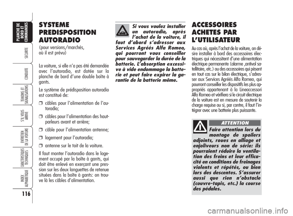 Alfa Romeo 159 2011  Notice dentretien (in French) 116
SECURITE
TEMOINS ET
SIGNALISATIONS
S’IL VOUS
ARRIVE
ENTRETIEN 
DE LA VOITURE
CARACTERISTIQUES TECHNIQUES
INDEX 
ALPHABETIQUE
PLANCHE DE
BORD ET
COMMANDES
CONDUITE
ACCESSOIRES
ACHETES PAR
L’UTI