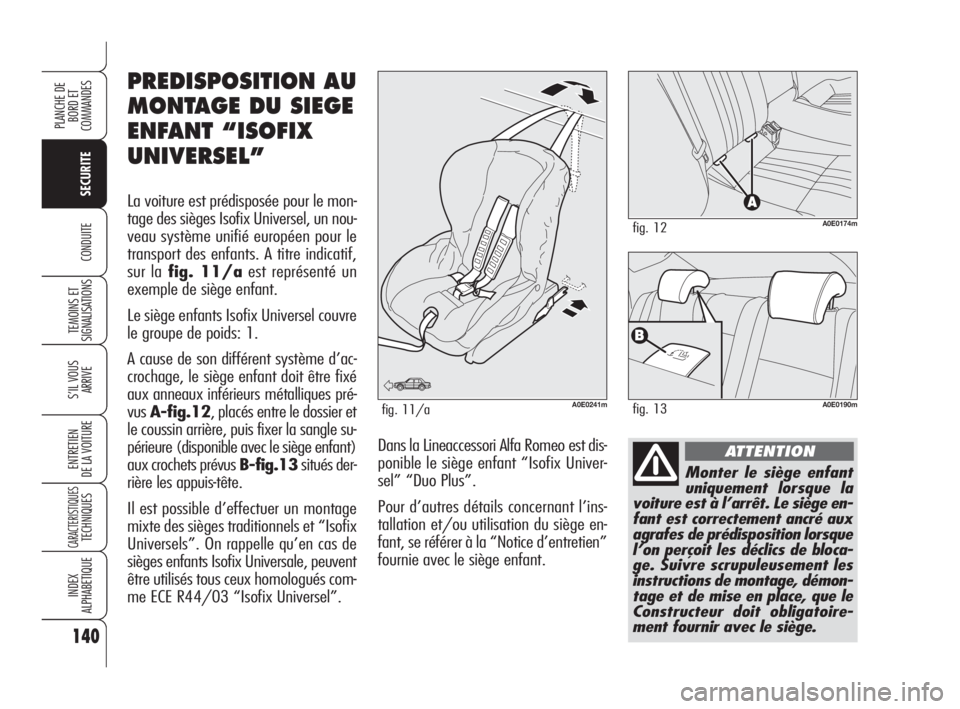 Alfa Romeo 159 2010  Notice dentretien (in French) 140
SECURITE
TEMOINS ET
SIGNALISATIONS
S’IL VOUS 
ARRIVE
ENTRETIEN 
DE LA VOITURE
CARACTERISTIQUESTECHNIQUES
INDEX 
ALPHABETIQUE
PLANCHE DE
BORD ET 
COMMANDES
CONDUITE
Monter le siège enfant
unique