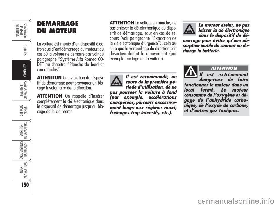 Alfa Romeo 159 2010 Notice dentretien (in French) 150
SECURITE
TEMOINS ET
SIGNALISATIONS
S’IL VOUS
ARRIVE
ENTRETIEN
DE LA VOITURE
CARACTERISTIQUESTECHNIQUES
INDEX
ALPHABETIQUE
PLANCHE DE
BORD ET
COMMANDES
CONDUITEIl est recommandé, au
cours de Alfa Romeo 159 2010 Notice dentretien (in French) 150
SECURITE
TEMOINS ET
SIGNALISATIONS
S’IL VOUS
ARRIVE
ENTRETIEN
DE LA VOITURE
CARACTERISTIQUESTECHNIQUES
INDEX
ALPHABETIQUE
PLANCHE DE
BORD ET
COMMANDES
CONDUITEIl est recommandé, au
cours de