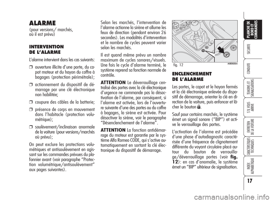 Alfa Romeo 159 2010  Notice dentretien (in French) 17
SECURITE
TEMOINS ET
SIGNALISATIONS
S’IL VOUS
ARRIVE
ENTRETIEN 
DE LA VOITURE
CARACTERISTIQUES TECHNIQUES
INDEX 
ALPHABETIQUE
PLANCHE DE
BORD ET
COMMANDES
CONDUITE
Selon les marchés, l’interven